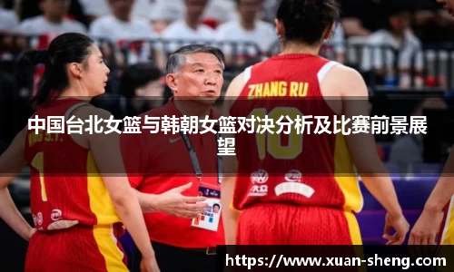 中国台北女篮与韩朝女篮对决分析及比赛前景展望
