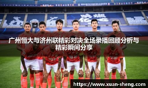 广州恒大与济州联精彩对决全场录播回顾分析与精彩瞬间分享