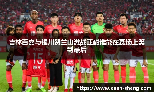 吉林百嘉与银川贺兰山激战正酣谁能在赛场上笑到最后